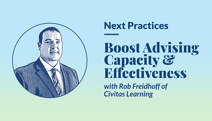 Next Practices episode: Boost Advising Capacity & Effectiveness with Rob Freidhoff of Civitas Learning