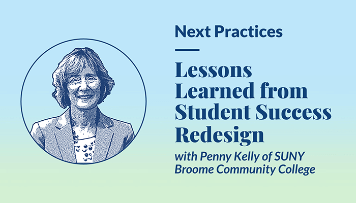 Thumbnail image for Next Practices Episode 9, Lessons Learned from Student Success Redesign with Penny Kelly of SUNY Broome Community College