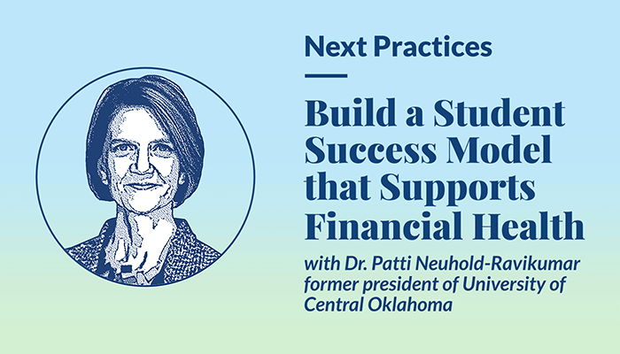 Next Practices Podcast episode Build a Student Success Model that Supports Financial Health with Dr. Patti Neuhold-Ravikumar former president of University of Central Oklahoma