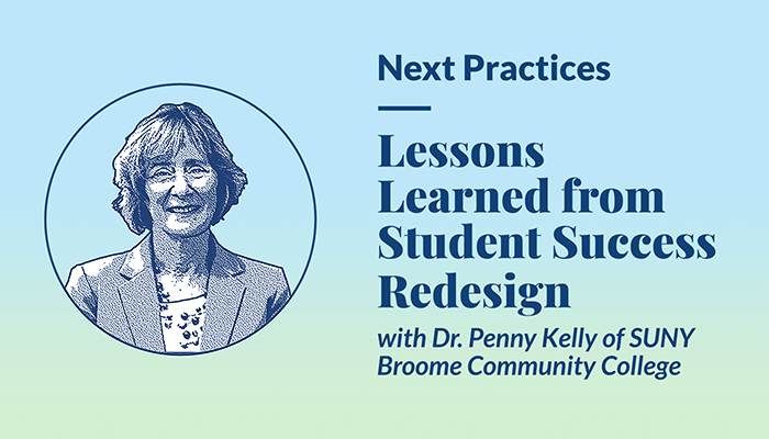 Next Practices podcast episode: Lessons Learned from Student Success Redesign with Dr. Penny Kelly of SUNY Broome Community College